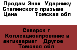 Продам Знак “Ударнику Сталинского призыва“  › Цена ­ 500 - Томская обл., Северск г. Коллекционирование и антиквариат » Другое   . Томская обл.